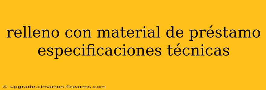 relleno con material de préstamo especificaciones técnicas