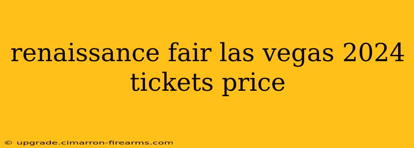 renaissance fair las vegas 2024 tickets price