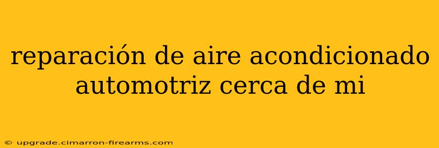 reparación de aire acondicionado automotriz cerca de mi