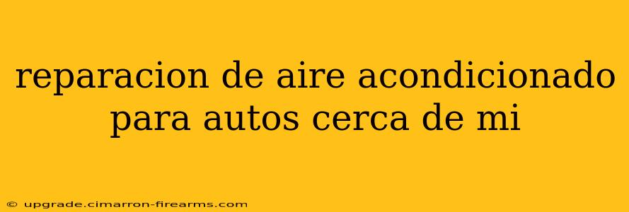 reparacion de aire acondicionado para autos cerca de mi