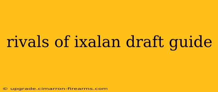 rivals of ixalan draft guide