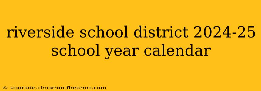 riverside school district 2024-25 school year calendar