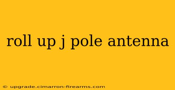 roll up j pole antenna