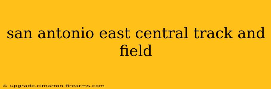 san antonio east central track and field