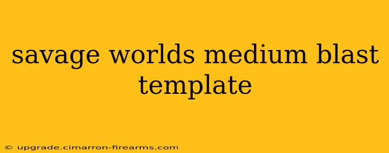 savage worlds medium blast template