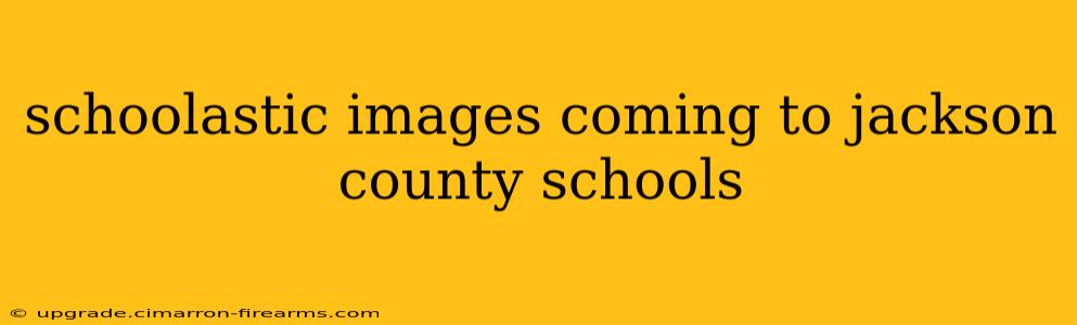 schoolastic images coming to jackson county schools