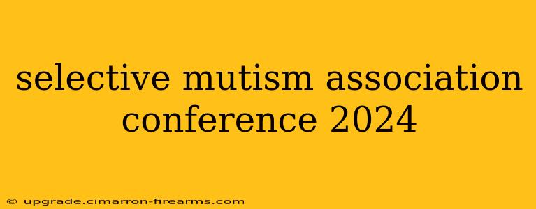 selective mutism association conference 2024