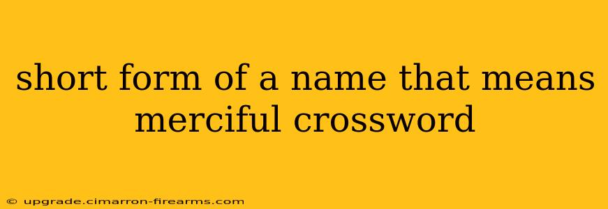 short form of a name that means merciful crossword