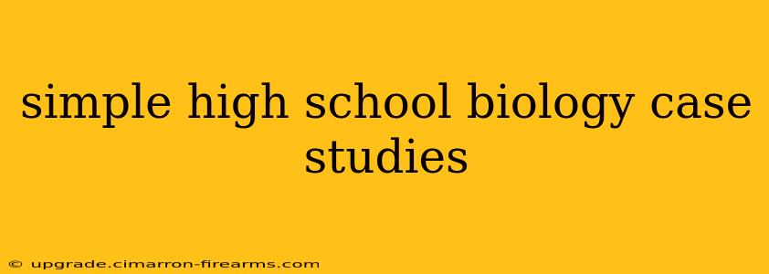 simple high school biology case studies