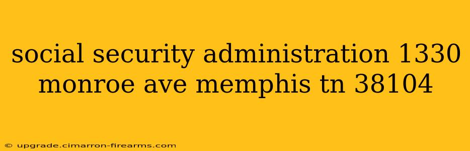 social security administration 1330 monroe ave memphis tn 38104