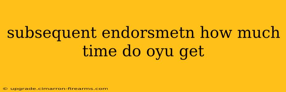 subsequent endorsmetn how much time do oyu get