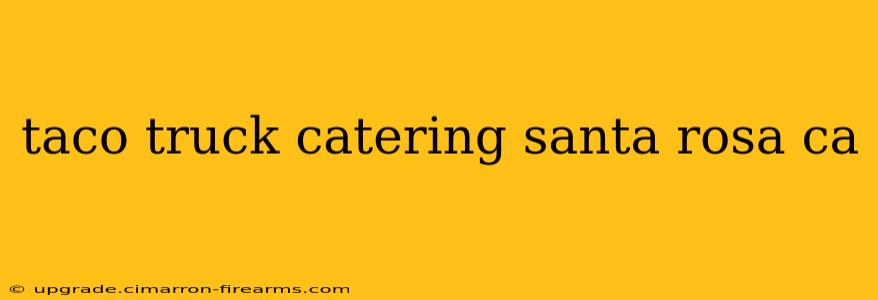 taco truck catering santa rosa ca