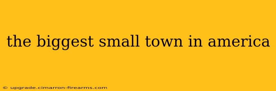 the biggest small town in america