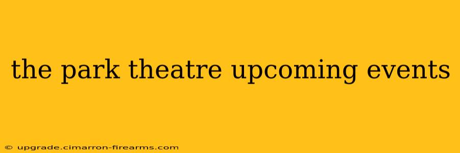 the park theatre upcoming events