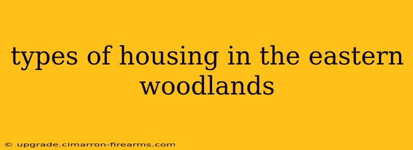 types of housing in the eastern woodlands