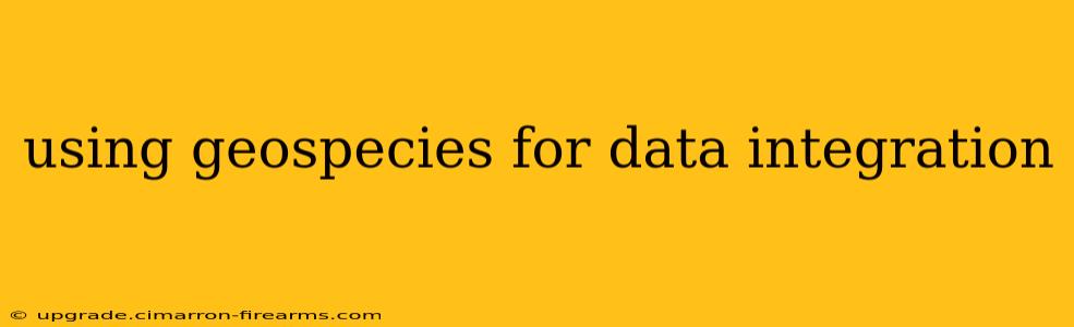 using geospecies for data integration