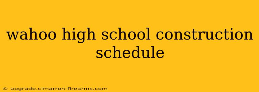 wahoo high school construction schedule