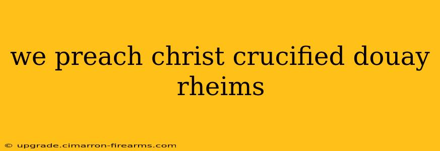 we preach christ crucified douay rheims