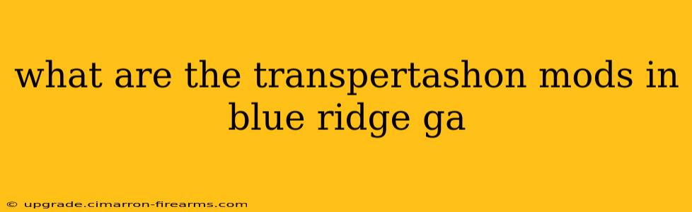 what are the transpertashon mods in blue ridge ga