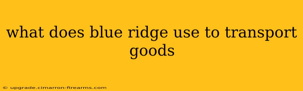 what does blue ridge use to transport goods