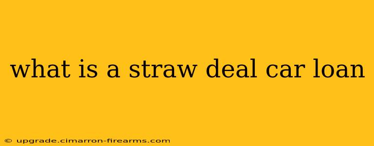 what is a straw deal car loan