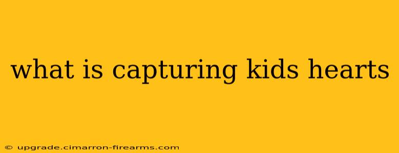 what is capturing kids hearts