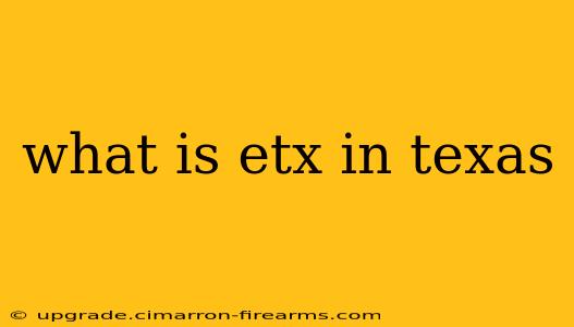 what is etx in texas