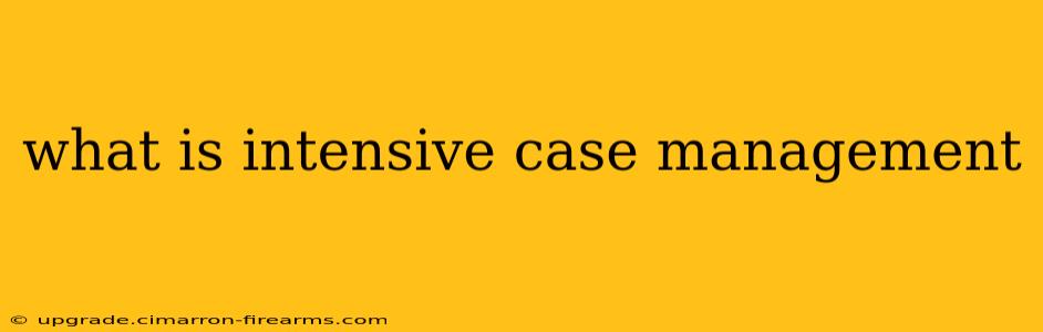 what is intensive case management