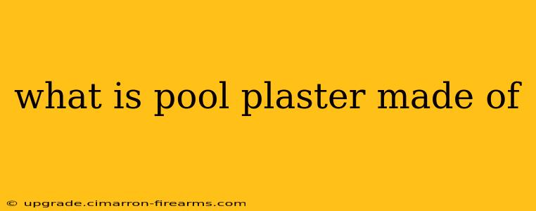 what is pool plaster made of