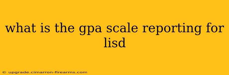 what is the gpa scale reporting for lisd