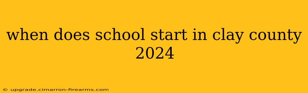 when does school start in clay county 2024