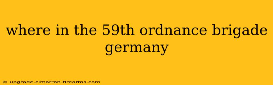 where in the 59th ordnance brigade germany