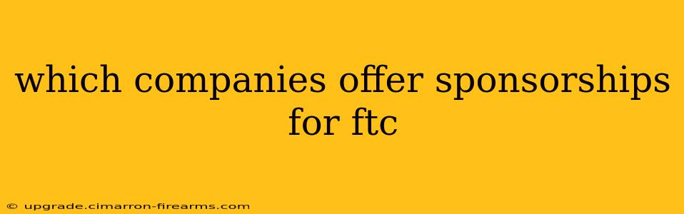 which companies offer sponsorships for ftc