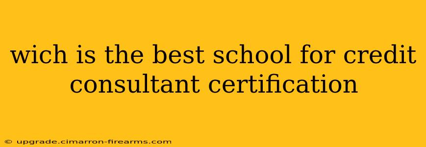 wich is the best school for credit consultant certification