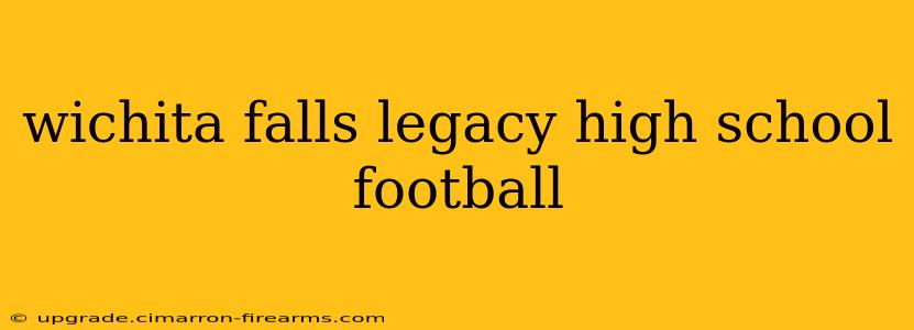 wichita falls legacy high school football