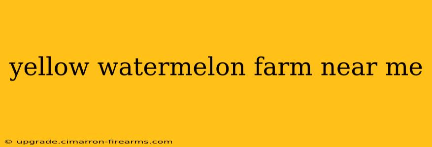 yellow watermelon farm near me