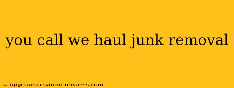 you call we haul junk removal